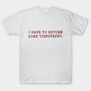 I Have to Return Some Videotapes T-Shirt